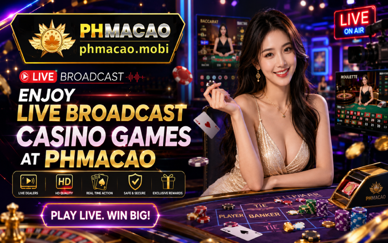 Enjoy Live Broadcast Casino Games at PHMACAO