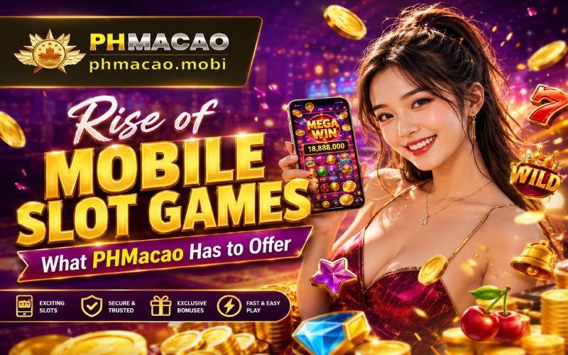 Rise of Mobile Slot Games | What PHMacao Has to Offer